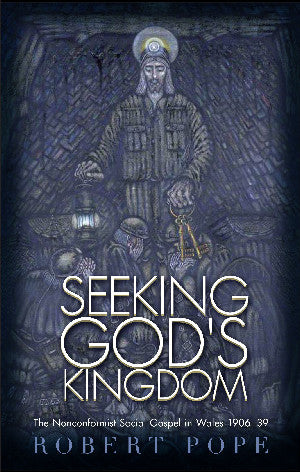 Seeking God's Kingdom - The Nonconformist Social Gospel in Wales 1906-1939