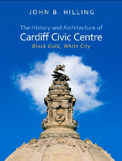 Clawr llyfr / Book cover: The History and Architecture of Cardiff Civic Centre — The History and Architecture of Cardiff Civic Centre: Black Gold, White City