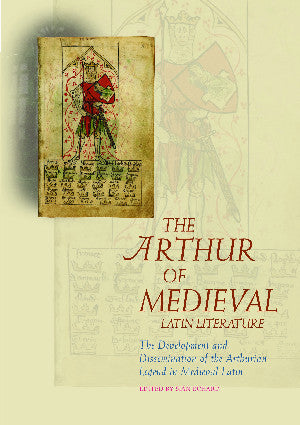 The Arthur of Medieval Latin Literature - The Development and Dissemination of the Arthurian Legend