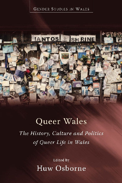 Clawr llyfr / Book cover: Queer Wales - The History, Culture and Politics of Queer Life In Wales — The History, Culture and Politics of Queer Life in Wales