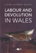 Labour and Devolution in Wales