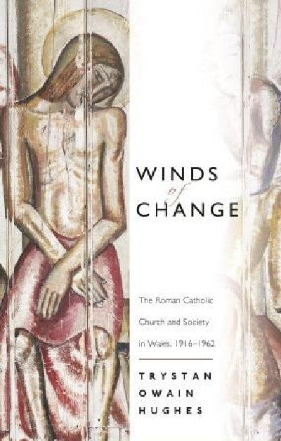Clawr llyfr / Book cover: Winds of Change - The Roman Catholic Church and Society in Wales, 1916-1962 — The Roman Catholic Church and Society in Wales, 1916-1962
