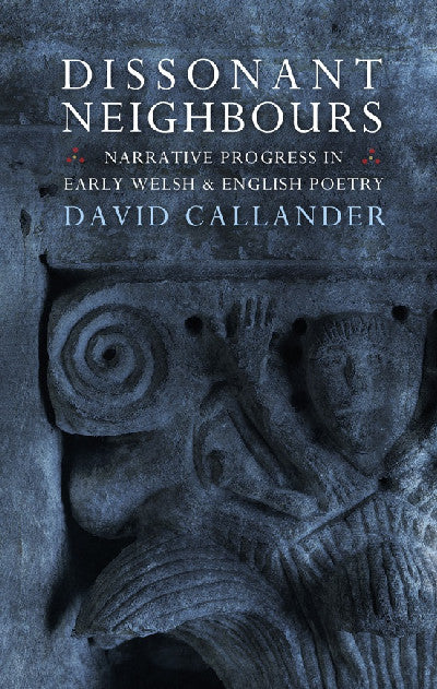 Clawr llyfr / Book cover: Dissonant Neighbours - Narrative Progress in Early Welsh and English Poetry — Narrative Progress in Early Welsh and English Poetry