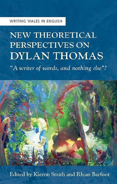 Clawr llyfr / Book cover: Writing Wales in English: New Theoretical Perspectives on Dylan Thomas - "A Writer of Words, and Nothing Else"? — “A Writer of Words, and Nothing Else”?