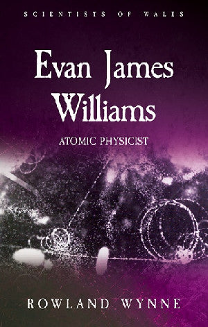 Scientists of Wales: Evan James Williams - Atomic Physicist