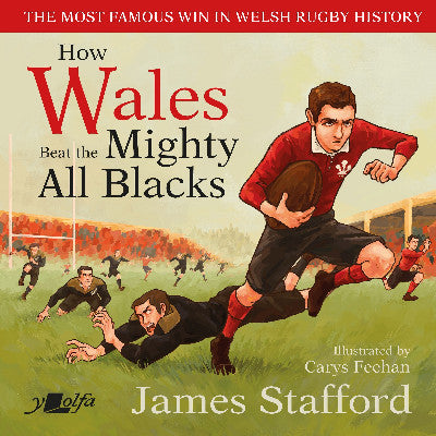 Clawr llyfr / Book cover: How Wales Beat the Mighty All Blacks, The Most Famous Win in Welsh Rugby History — The Most Famous Win in Welsh Rugby History