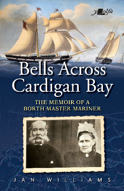 Clawr llyfr / Book cover: Bells Across Cardigan Bay - The Memoir of a Borth Master Mariner — The Memoir of a Borth Master Mariner