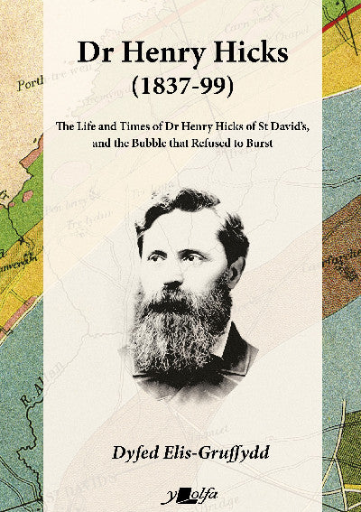 Clawr llyfr / Book cover: Dr Henry Hicks (1837-99) - The Life and Times of Dr Henry Hicks of St Davids, and the Bubble That Refused to Burst — The Life and Times of Dr Henry Hicks