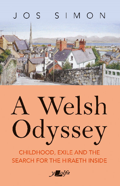 Clawr llyfr / Book cover: A Welsh Odyssey - Childhood, exile and the search for the hiraeth inside — Growing up in, away from and back towards North Wales