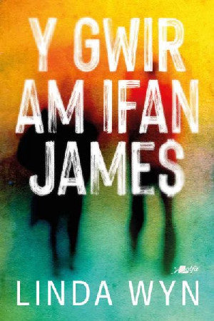 Clawr y llyfr: Y Gwir am Ifan James / Book cover: Y Gwir am Ifan James