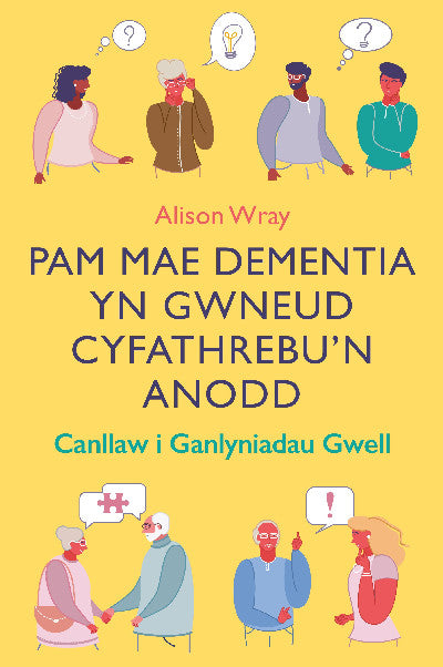 Clawr llyfr / Book cover: Darllen yn Well: Pam Mae Dementia yn Gwneud Cyfathrebu'n Anodd - Canllaw i Ganlyniadau Gwell — Canllaw i Ganlyniadau Gwell
