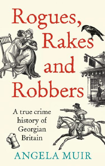 Clawr llyfr / Book cover: Rogues, Rakes and Robbers - A True Crime History of Georgian Britain — A True Crime History of Georgian Britain