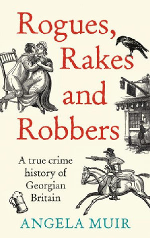 Clawr y llyfr: Rogues, Rakes and Robbers - A True Crime History of Georgian Britain / Book cover: Rogues, Rakes and Robbers - A True Crime History of Georgian Britain