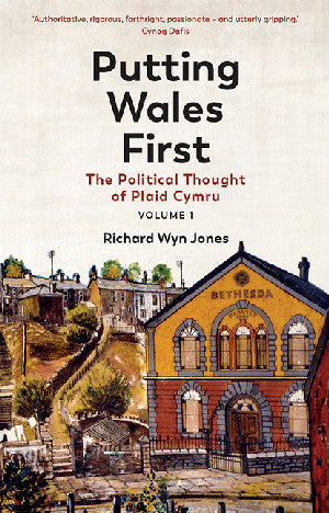 Putting Wales First - The Political Thought of Plaid Cymru (Volume 1)