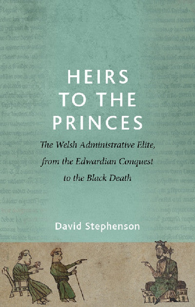 Clawr llyfr / Book cover: Heirs to the Princes - The Welsh Administrative Elite, from the Edwardian Conquest to the Black Deat — The Welsh Administrative Elite, from the Edwardian
