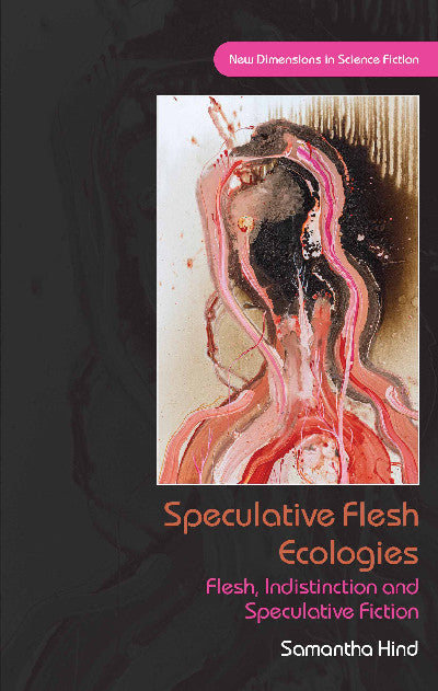 Clawr llyfr / Book cover: Speculative Flesh Ecologies — Flesh, Indistinction and Speculative Fiction