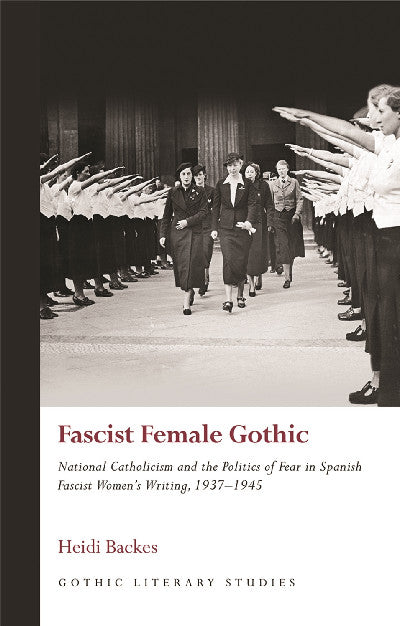 Clawr llyfr / Book cover: Fascist Female Gothic — National Catholicism and the Politics of Fear in Spanish Fascist Women's Writing, 1937–1945