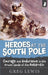 Heroes of the South Pole - Courage and Endurance in the Foreign Lands of the Antarctic 