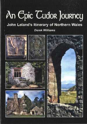 Epic Tudor Journey, An ? John Leland's Itinerary of Northern Wale