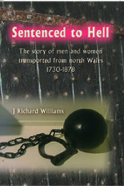 Clawr llyfr / Book cover: Sentenced to Hell - The Story of Men and Women Transported from North Wales, 1730-1878 — The Story of Men and Women Transported from North Wales