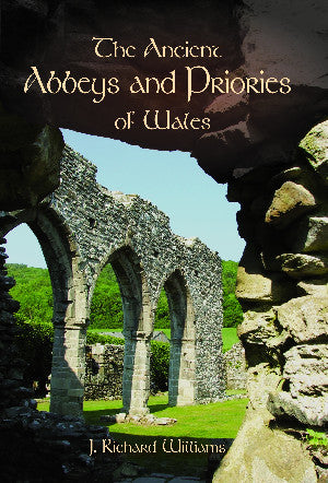 The Ancient Abbeys and Priories of Wales