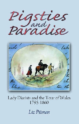 Pigsties and Paradise - Lady Diarists and the Tour of Wales, 1795