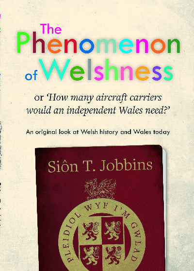 Clawr llyfr / Book cover: Phenomenon of Welshness, The - Or, 'How Many Aircraft Carriers Would an Independent Wales Need?' — Or, ‘How Many Aircraft Carriers Would an Independent