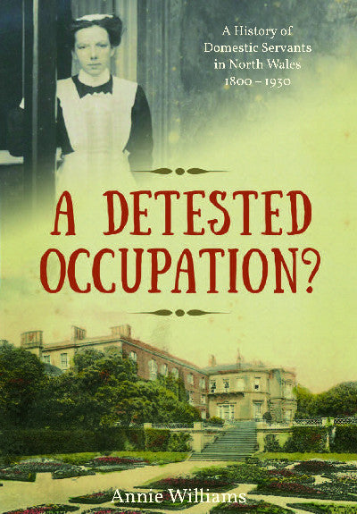Clawr llyfr / Book cover: A Detested Occupation? — History of Domestic Servants in North Wales 1800-1930, A