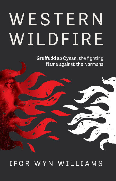 Clawr llyfr / Book cover: Western Wildfire — Gruffudd Ap Cynan, The Fighting Flame Against the Normans