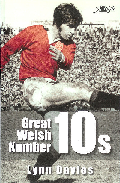Clawr llyfr / Book cover: Great Welsh No. 10s - Welsh Fly-Halves 1947-1999 — Welsh Fly-Halves 1945-2000