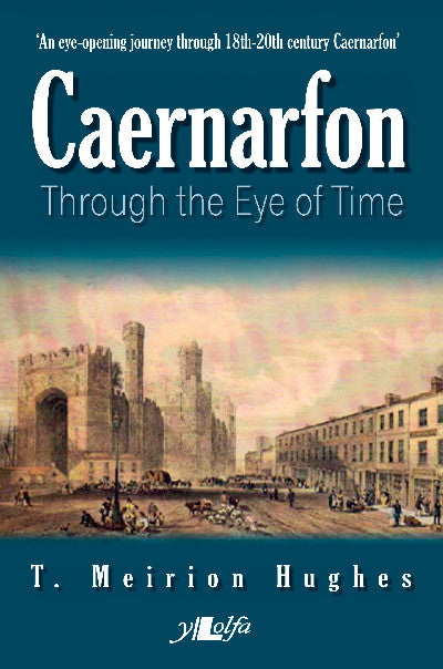 Clawr llyfr / Book cover: Caernarfon Through the Eye of Time