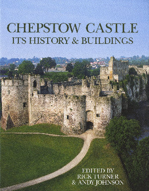 Chepstow Castle: Its History and Buildings