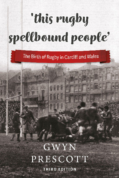 Clawr llyfr / Book cover: 'This Rugby Spellbound People' - The Birth of Rugby in Cardiff and Wales — The Birth of Rugby in Cardiff and Wales