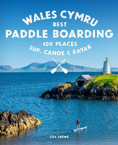 Clawr llyfr / Book cover: Wales Cymru Best Paddle Boarding 100 Places — Sup, Canoe, and Kayak