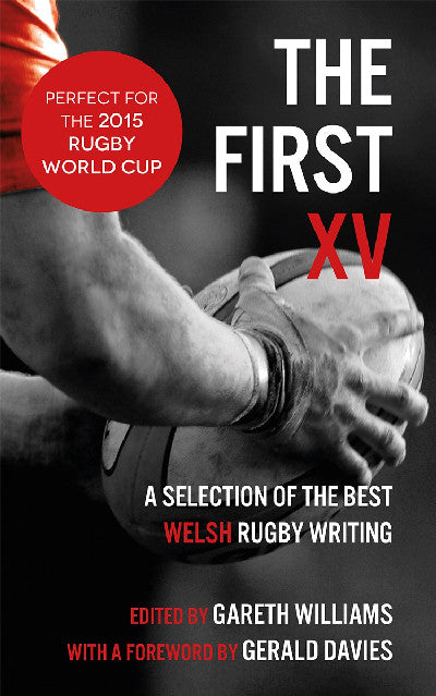Clawr llyfr / Book cover: The First XV - A Selection of the Best Welsh Rugby Writing — A Selection of the Best Welsh Rugby Writing