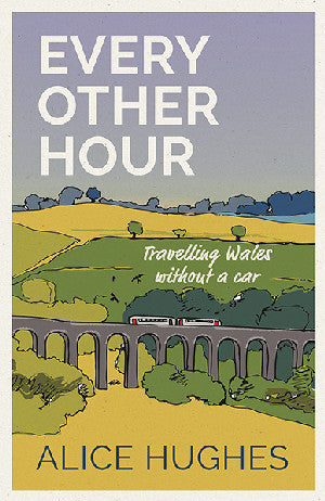 Clawr y llyfr: Every Other Hour - Travelling Wales Without a Car / Book cover: Every Other Hour - Travelling Wales Without a Car