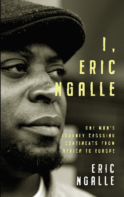 Clawr llyfr / Book cover: I, Eric Ngalle - One Man's Journey Crossing Continents from Africa to Europe — One Man's Journey Crossing Continents from Africa to Europe
