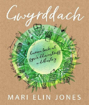 Gwyrddach - Camau Bach at Fyw'n Ddiwastraff a Diblastig