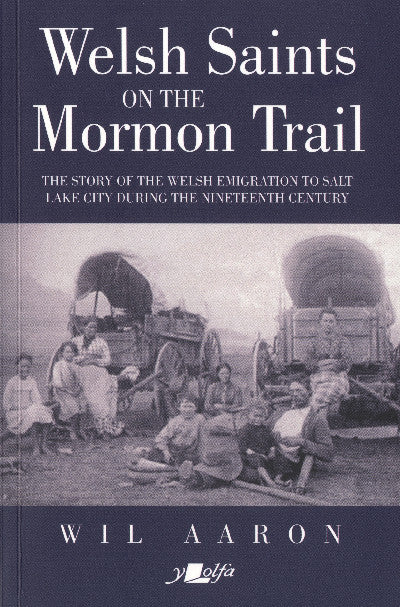 Clawr llyfr / Book cover: Welsh Saints on the Mormon Trail - The Story of the Nineteenth-Century Welsh Emigrants to Salt Lake City — The Story of the Nineteenth-Century Welsh