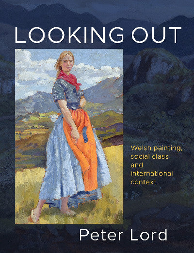 Clawr llyfr / Book cover: Looking out - Welsh Painting, Social Class and International Context