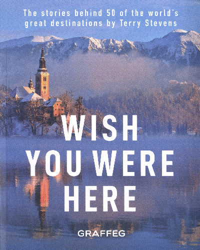 Clawr llyfr / Book cover: Wish You Were Here - The Stories Behind 50 of the World's Great Destinations by Terry Stevens — The Stories Behind 50 of the World's Great Destinations by