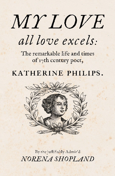 Clawr llyfr / Book cover: My love - all Love excels — The Remarkable Life and Times of 17th-Century Poet, Katherine Philips