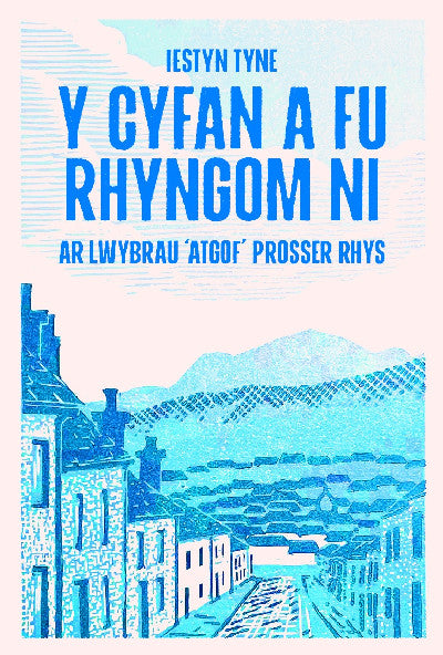 Clawr llyfr / Book cover: Y Cyfan a fu Rhyngom Ni - ar lwybrau 'Atgof' Prosser Rhys — ar lwybrau 'Atgof' Prosser Rhys