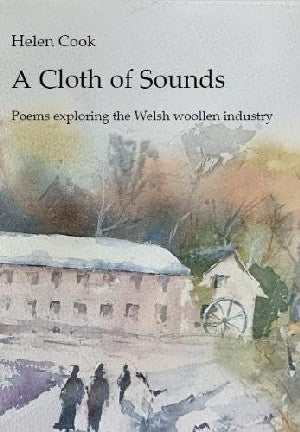 A Cloth of Sounds - Poems exploring the Welsh woollen industry 
