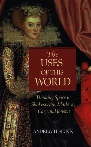 Uses of This World, The – Thinking Space in Shakespeare, Marlowe, - Siop Y Pentan