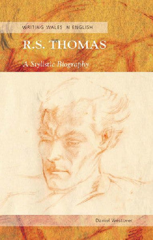 Writing Wales in English: R. S. Thomas - A Stylistic Biography - Siop Y Pentan