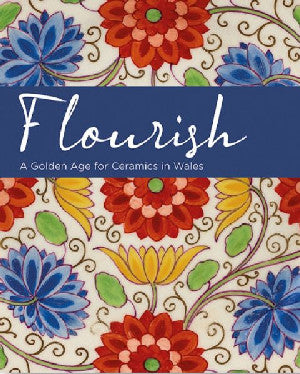 Flourish - A Golden Age for Ceramics in Wales - Siop Y Pentan