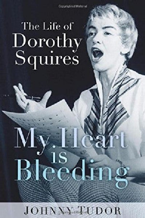 My Heart is Bleeding - The Life of Dorothy Squires - Siop Y Pentan