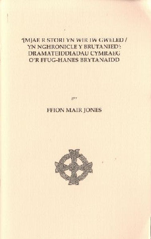 Cyfres Papurau Ymchwil Canolfan Uwchefrydiau Cymraeg a Cheltaidd: 29. '[M]ae r Stori yn Wir iw Gweled / yn Nghronicle y Brutanied' - - Siop Y Pentan