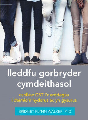 Darllen yn Well: Lleddfu Gorbryder Cymdeithasol: Canllaw CBT i’r Arddegau i Deimlo'n Hyderus ac yn Gysurus - Siop Y Pentan